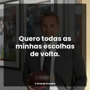 Quero todas as minhas escolhas de volta.