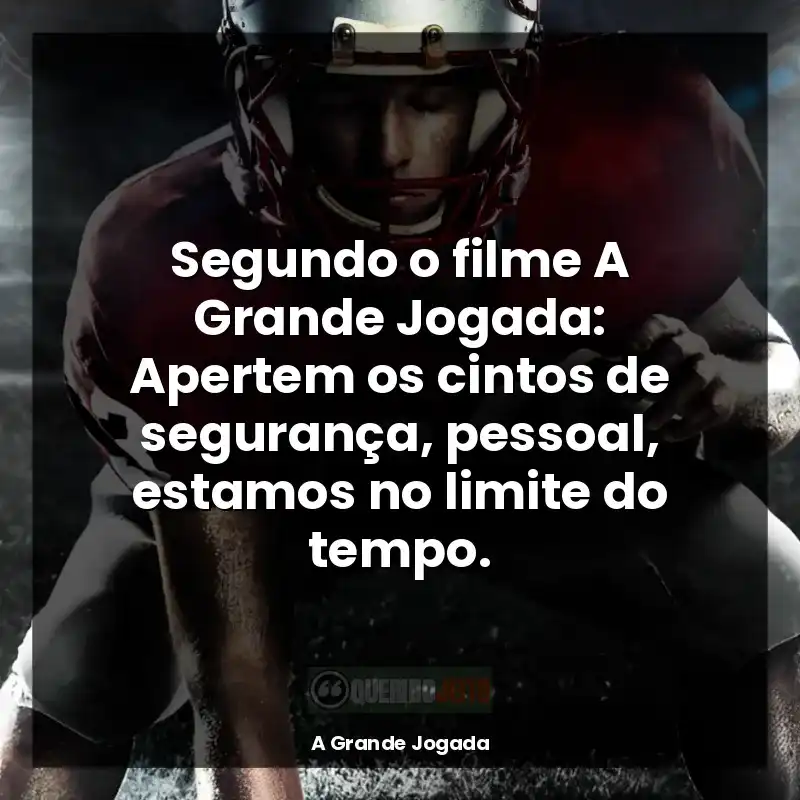 Frases de efeito do filme A Grande Jogada: Segundo o filme A Grande Jogada: Apertem os cintos de segurança, pessoal, estamos no limite do tempo.