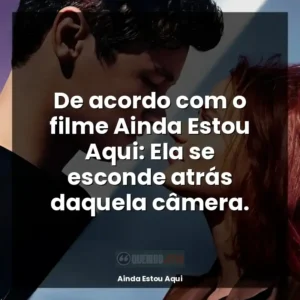 De acordo com o filme Ainda Estou Aqui: Ela se esconde atrás daquela câmera.