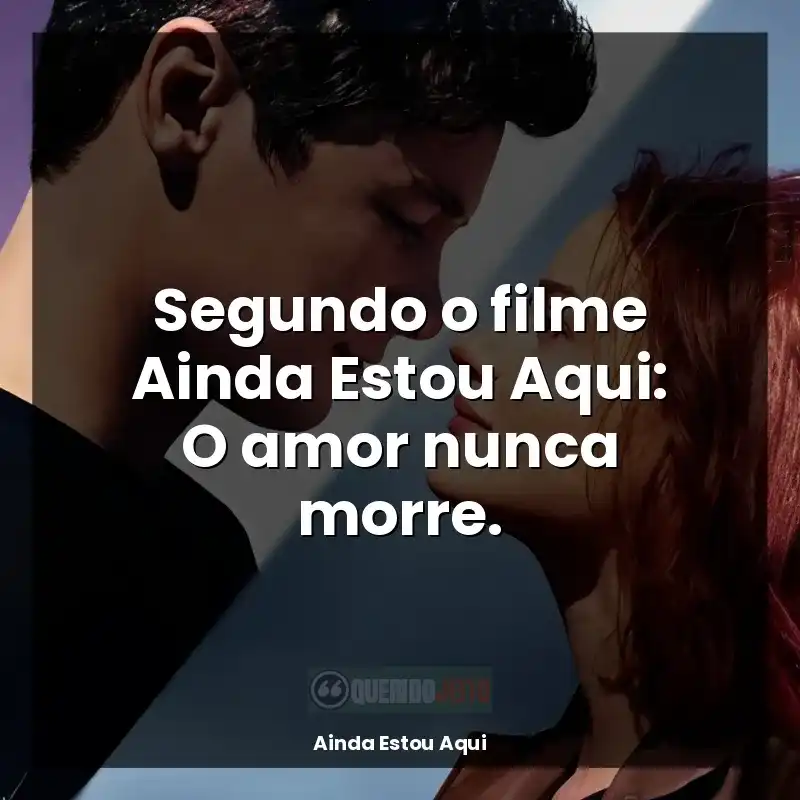Frases Ainda Estou Aqui filme: Segundo o filme Ainda Estou Aqui: O amor nunca morre.