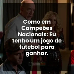 Como em Campeões Nacionais: Eu tenho um jogo de futebol para ganhar.
