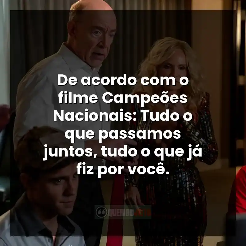 Campeões Nacionais frases do filme: De acordo com o filme Campeões Nacionais: Tudo o que passamos juntos, tudo o que já fiz por você.