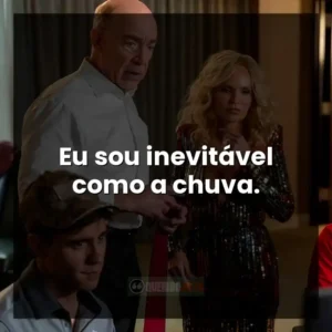 Eu sou inevitável como a chuva.