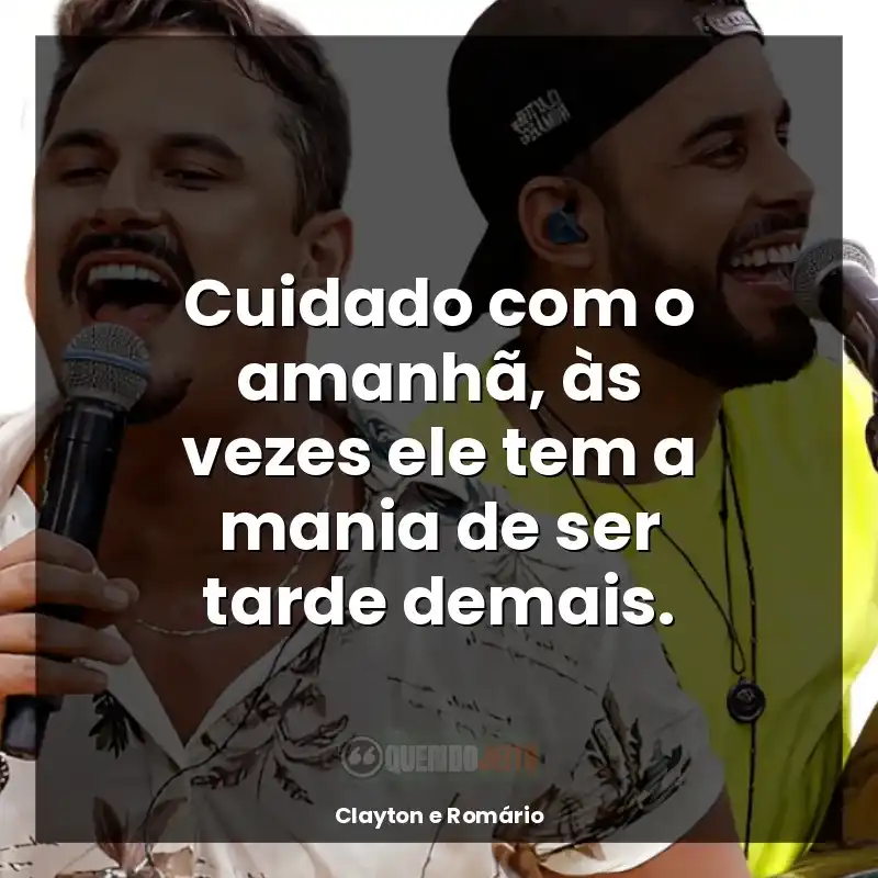 Mensagens de Clayton e Romário: Cuidado com o amanhã, às vezes ele tem a mania de ser tarde demais.