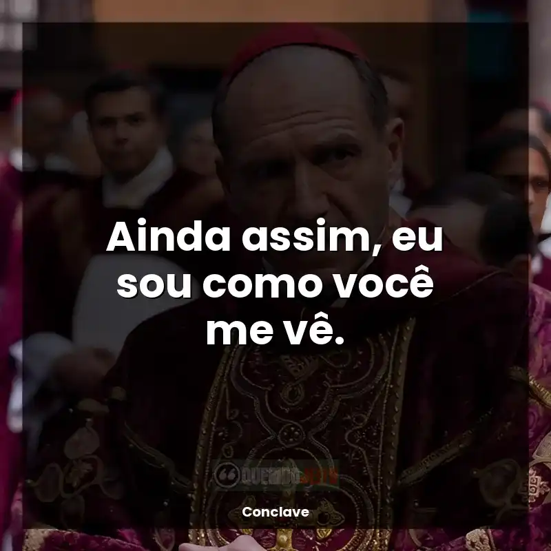 Frases Conclave filme: Ainda assim, eu sou como você me vê.