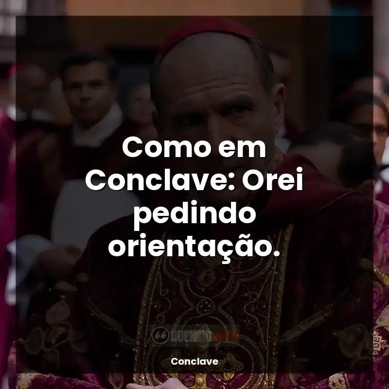 Frases de Conclave filme: Como em Conclave: Orei pedindo orientação.