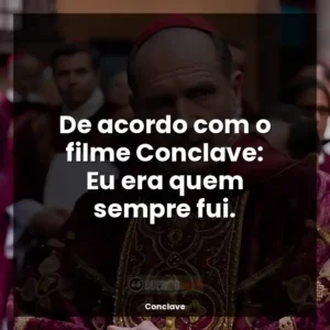 De acordo com o filme Conclave: Eu era quem sempre fui.