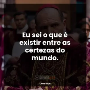 Eu sei o que é existir entre as certezas do mundo.