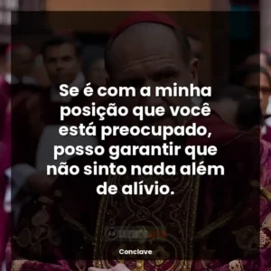 Se é com a minha posição que você está preocupado, posso garantir que não sinto nada além de alívio.