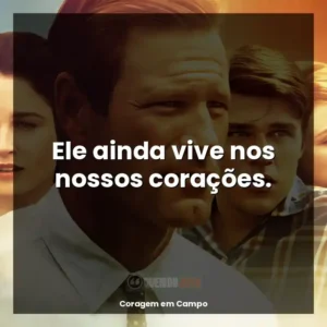 Ele ainda vive nos nossos corações.