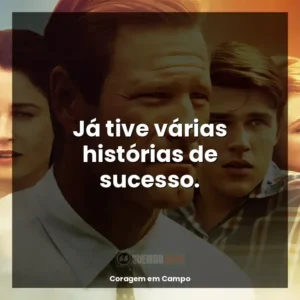 Já tive várias histórias de sucesso.