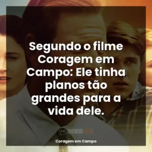 Segundo o filme Coragem em Campo: Ele tinha planos tão grandes para a vida dele.