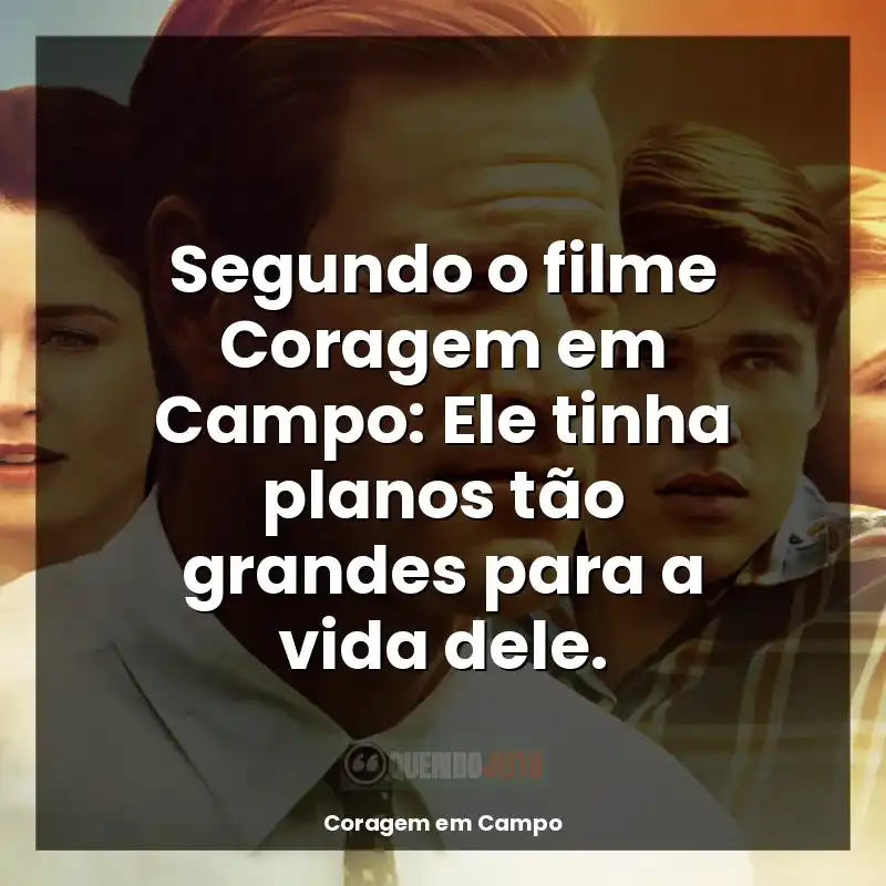 Frases Coragem em Campo filme: Segundo o filme Coragem em Campo: Ele tinha planos tão grandes para a vida dele.