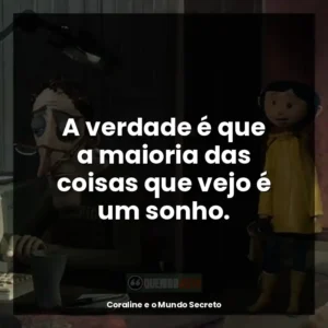 A verdade é que a maioria das coisas que vejo é um sonho.