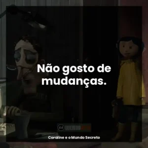 Não gosto de mudanças.