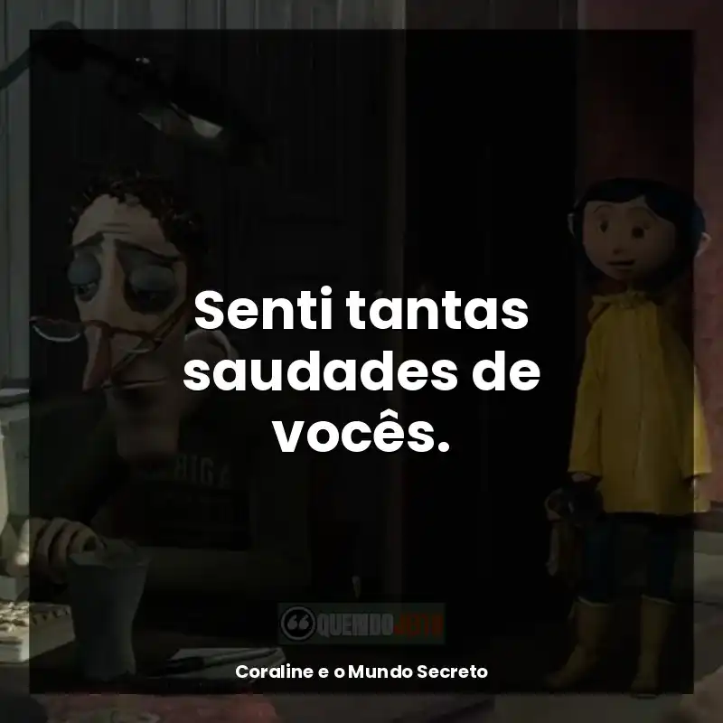 Frases do filme Coraline e o Mundo Secreto: Senti tantas saudades de vocês.