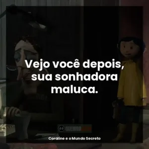Vejo você depois, sua sonhadora maluca.