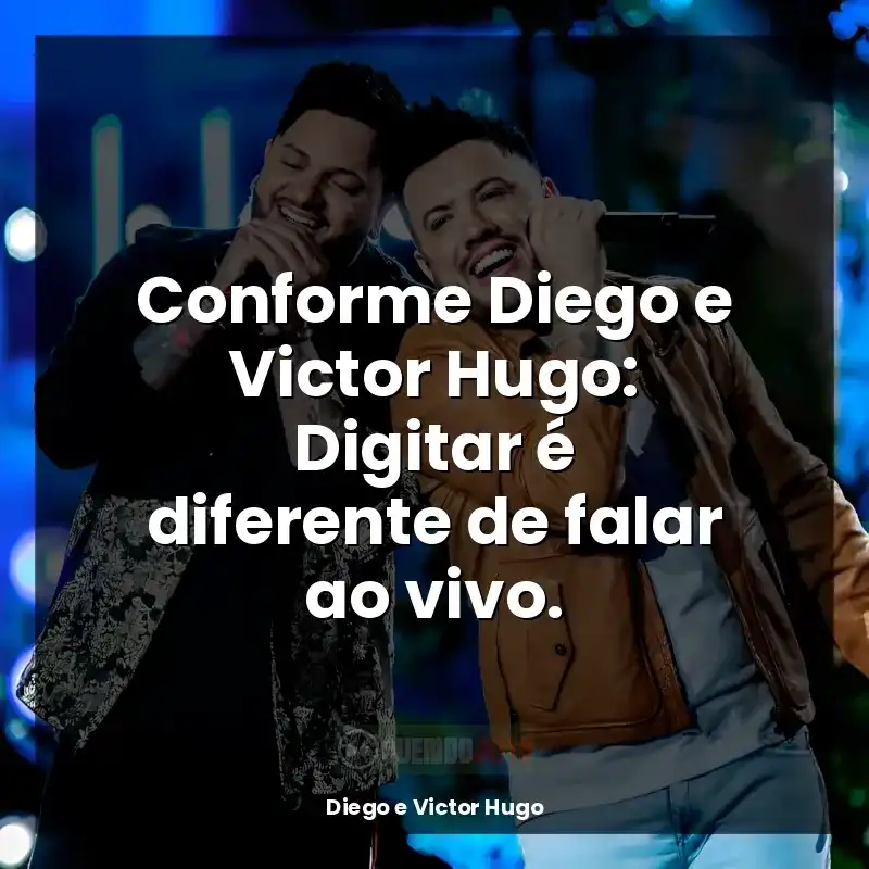 Melhores frases de Diego e Victor Hugo: Conforme Diego e Victor Hugo: Digitar é diferente de falar ao vivo.