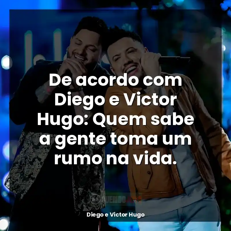 Frases de Diego e Victor Hugo para status: De acordo com Diego e Victor Hugo: Quem sabe a gente toma um rumo na vida.