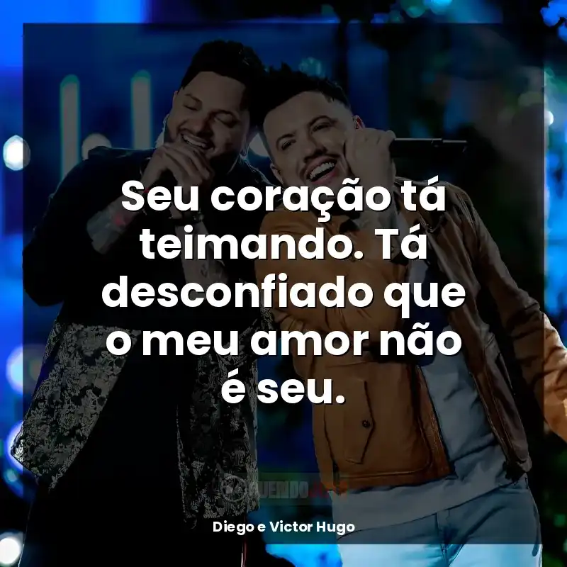 Frases marcantes de Diego e Victor Hugo: Seu coração tá teimando. Tá desconfiado que o meu amor não é seu.