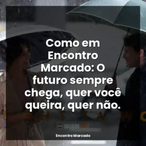 Como em Encontro Marcado: O futuro sempre chega, quer você queira, quer não.