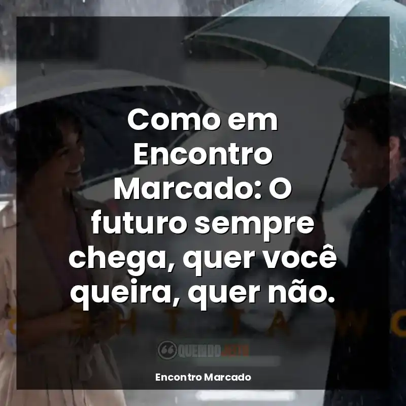 Frases do filme Encontro Marcado: Como em Encontro Marcado: O futuro sempre chega, quer você queira, quer não.