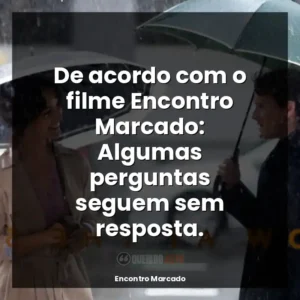 De acordo com o filme Encontro Marcado: Algumas perguntas seguem sem resposta.