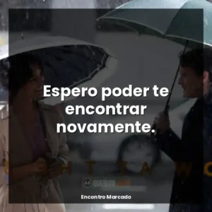 Espero poder te encontrar novamente.