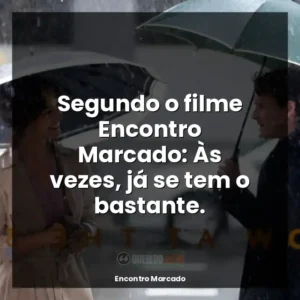 Segundo o filme Encontro Marcado: Às vezes, já se tem o bastante.