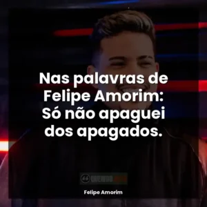 Nas palavras de Felipe Amorim: Só não apaguei dos apagados.