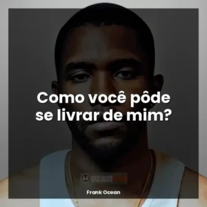 Como você pôde se livrar de mim?