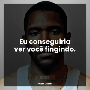 Eu conseguiria ver você fingindo.