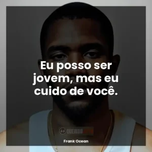 Eu posso ser jovem, mas eu cuido de você.