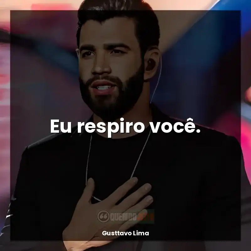 Melhores frases de Gusttavo Lima: Eu respiro você.