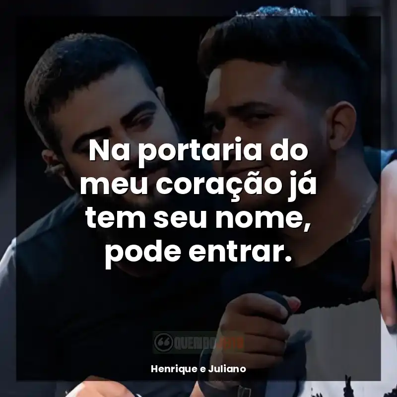 Frase Henrique e Juliano: Na portaria do meu coração já tem seu nome, pode entrar.