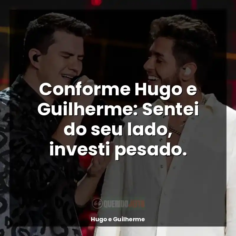 Frases Hugo e Guilherme: Conforme Hugo e Guilherme: Sentei do seu lado, investi pesado.