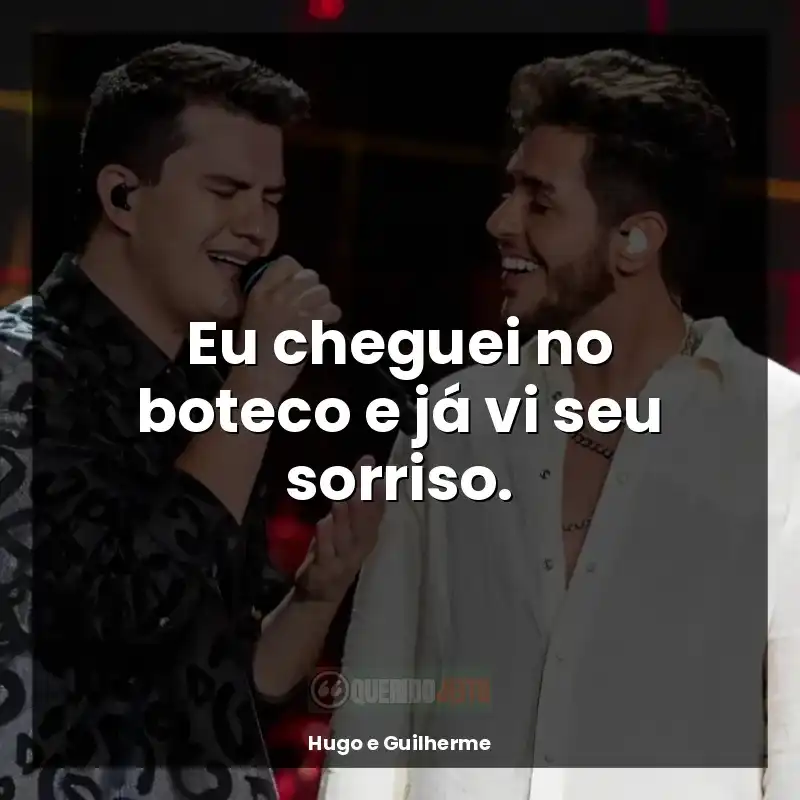 Frase de Hugo e Guilherme: Eu cheguei no boteco e já vi seu sorriso.