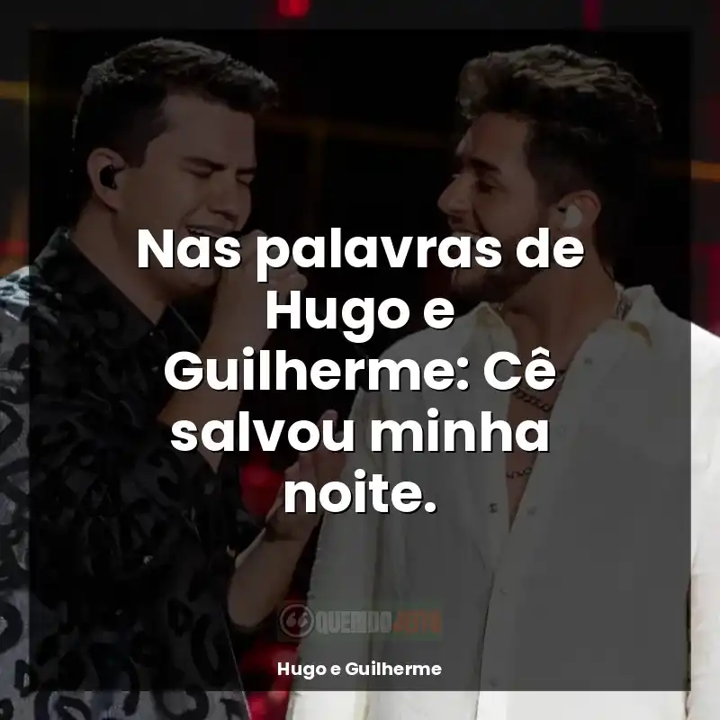 Frases de efeito de Hugo e Guilherme: Nas palavras de Hugo e Guilherme: Cê salvou minha noite.