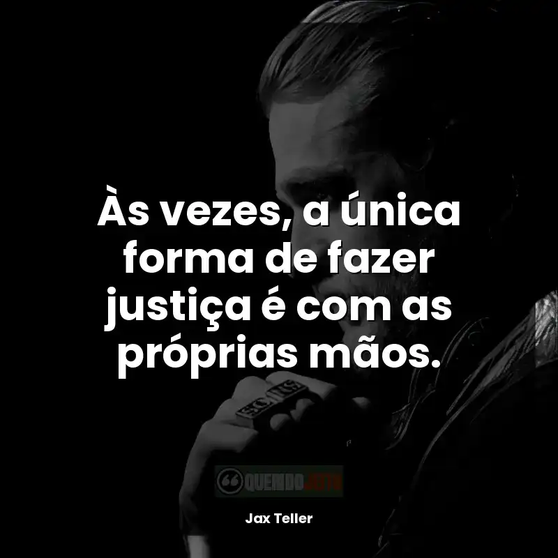 Frases de Jax Teller: Às vezes, a única forma de fazer justiça é com as próprias mãos.