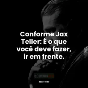 Conforme Jax Teller: É o que você deve fazer, ir em frente.