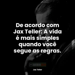 De acordo com Jax Teller: A vida é mais simples quando você segue as regras.