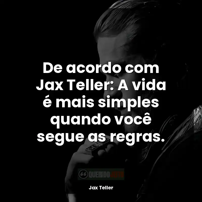 Frases marcantes de Jax Teller: De acordo com Jax Teller: A vida é mais simples quando você segue as regras.
