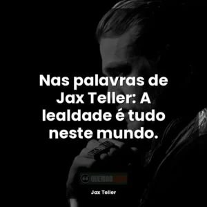 Nas palavras de Jax Teller: A lealdade é tudo neste mundo.