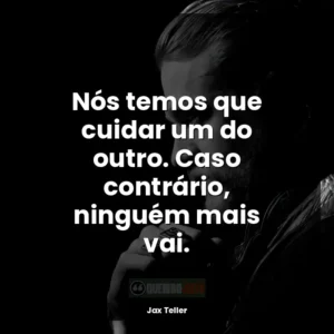 Nós temos que cuidar um do outro. Caso contrário, ninguém mais vai.