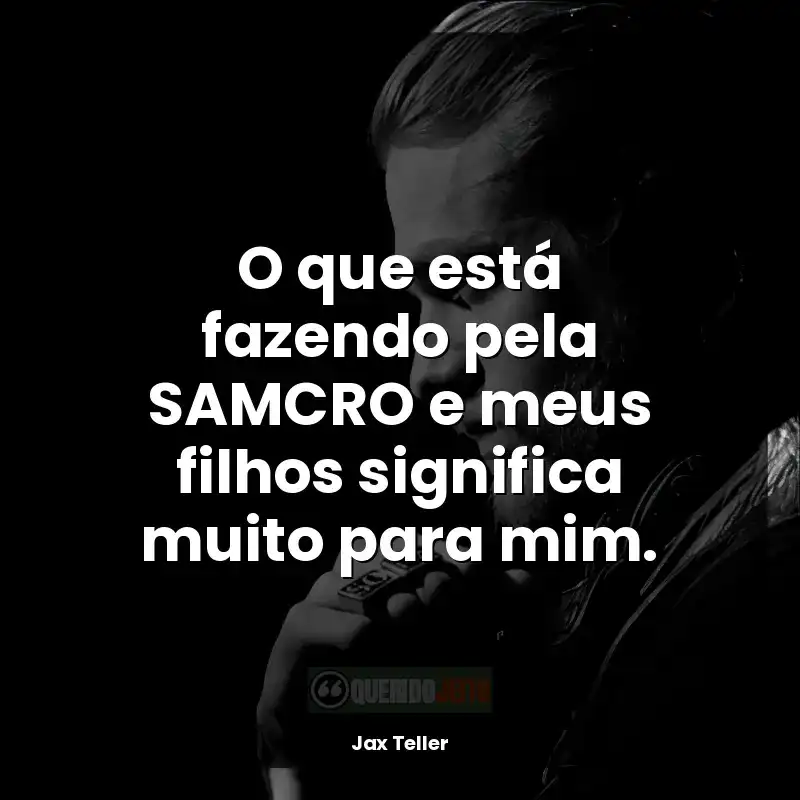 Frases de Jax Teller: O que está fazendo pela SAMCRO e meus filhos significa muito para mim.