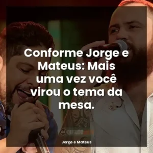 Conforme Jorge e Mateus: Mais uma vez você virou o tema da mesa.