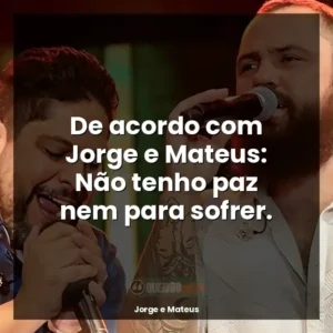 De acordo com Jorge e Mateus: Não tenho paz nem para sofrer.