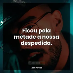 Ficou pela metade a nossa despedida.
