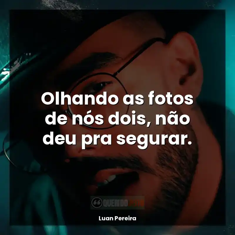 Frases do Luan Pereira: Olhando as fotos de nós dois, não deu pra segurar.