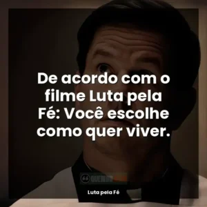 De acordo com o filme Luta pela Fé: Você escolhe como quer viver.
